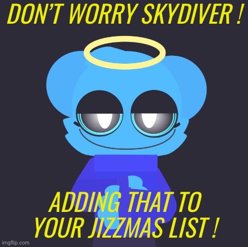 freaky sky | DON’T WORRY SKYDIVER ! ADDING THAT TO YOUR JIZZMAS LIST ! | image tagged in freaky sky | made w/ Imgflip meme maker