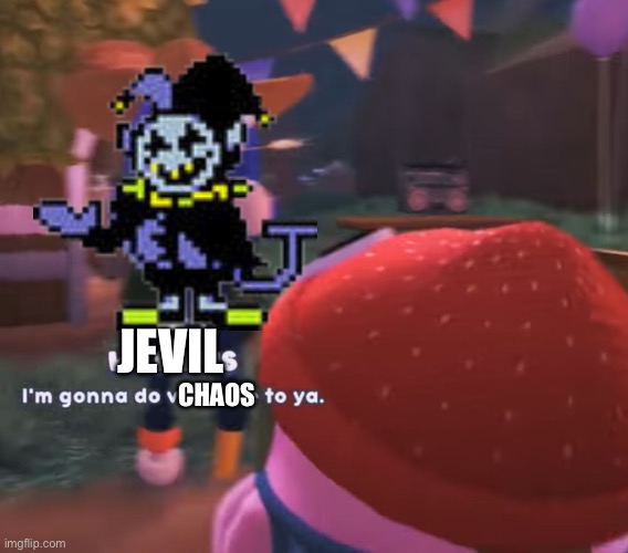 Chaos | JEVIL; CHAOS | image tagged in i m gonna do violence to ya | made w/ Imgflip meme maker