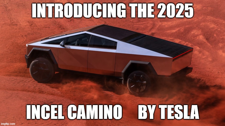 INTRODUCING THE 2025; INCEL CAMINO     BY TESLA | image tagged in tesla truck,cybertruck,tesla | made w/ Imgflip meme maker