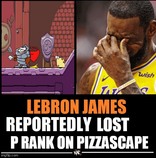 lebron james reportedly | LOST P RANK ON PIZZASCAPE | image tagged in lebron james reportedly | made w/ Imgflip meme maker