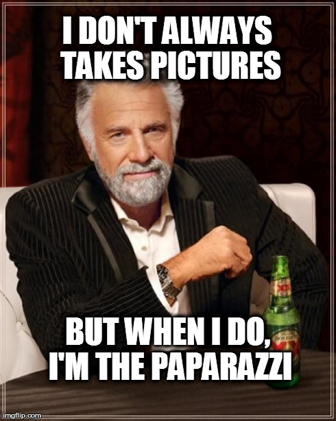 The Most Interesting Man In The World Meme | I DON'T ALWAYS TAKES PICTURES BUT WHEN I DO, I'M THE PAPARAZZI | image tagged in memes,the most interesting man in the world | made w/ Imgflip meme maker