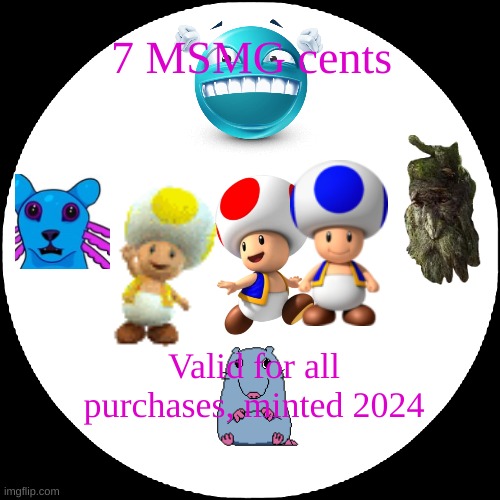 my likeness on the 7 MSMG cent | 7 MSMG cents; Valid for all purchases, minted 2024 | image tagged in white circle | made w/ Imgflip meme maker