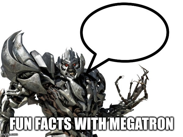 High Quality Fun Facts with Megatron! Blank Meme Template