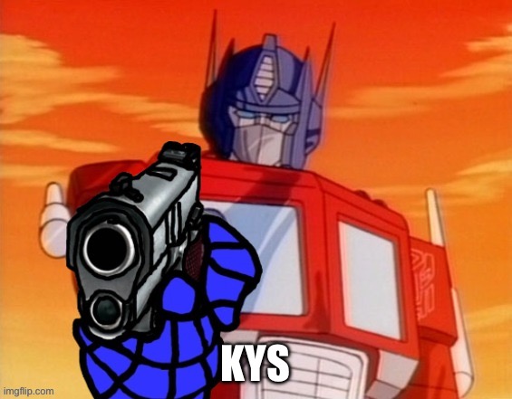 Optimus Prime Pointing Gun Meme | KYS | image tagged in optimus prime pointing gun meme,shitpost | made w/ Imgflip meme maker