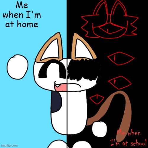 This is me fr | Me when I'm at home; Me when I'm at school | image tagged in catto happy and depressed,memes | made w/ Imgflip meme maker