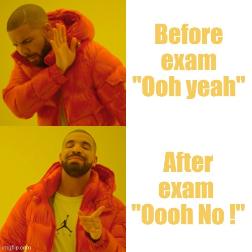 Drake Hotline Bling Meme | Before exam
"Ooh yeah"; After exam 
"Oooh No !" | image tagged in memes,drake hotline bling | made w/ Imgflip meme maker