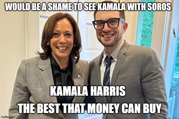 WOULD BE A SHAME TO SEE KAMALA WITH SOROS | made w/ Imgflip meme maker