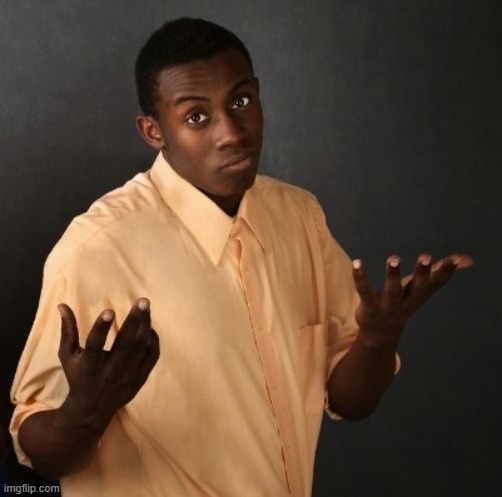 Black Man Shrug | image tagged in black man shrug | made w/ Imgflip meme maker