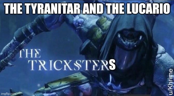 The Trickster | THE TYRANITAR AND THE LUCARIO S | image tagged in the trickster | made w/ Imgflip meme maker