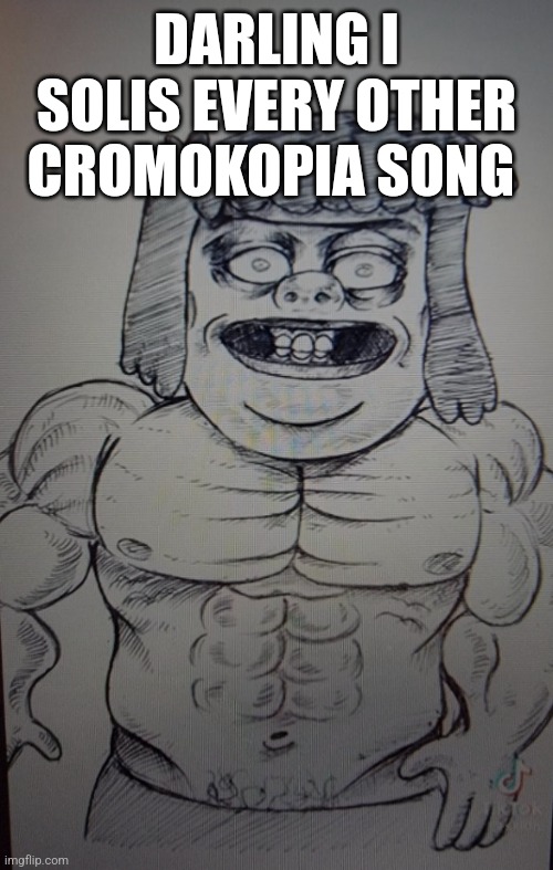 You know who else is hard | DARLING I SOLIS EVERY OTHER CROMOKOPIA SONG | image tagged in you know who else is hard | made w/ Imgflip meme maker