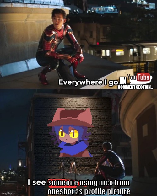 Is it just me or do you too see people using Niko as profile pic in comment section? | IN; COMMENT SECTION... someone using nico from oneshot as profile picture | image tagged in everywhere i go i see his face,niko,niko oneshot,oneshot | made w/ Imgflip meme maker