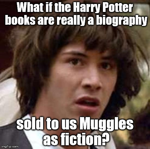 It makes me wonder about Twilight too ... | What if the Harry Potter books are really a biography sold to us Muggles as fiction? | image tagged in memes,conspiracy keanu | made w/ Imgflip meme maker