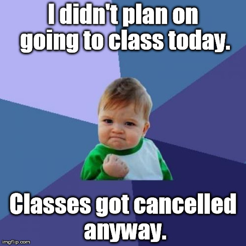 Lazy college senior, maybe? | I didn't plan on going to class today. Classes got cancelled anyway. | image tagged in memes,success kid | made w/ Imgflip meme maker