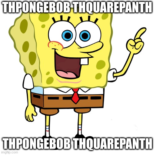 thpongebob thquarepanth | THPONGEBOB THQUAREPANTH; THPONGEBOB THQUAREPANTH | image tagged in spongebob,funny,thpongebob thquarepanth | made w/ Imgflip meme maker