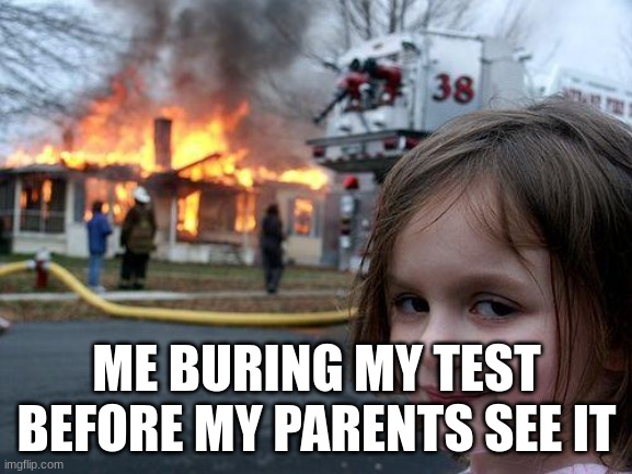 Disaster Girl Meme | ME BURING MY TEST
BEFORE MY PARENTS SEE IT | image tagged in memes,disaster girl | made w/ Imgflip meme maker