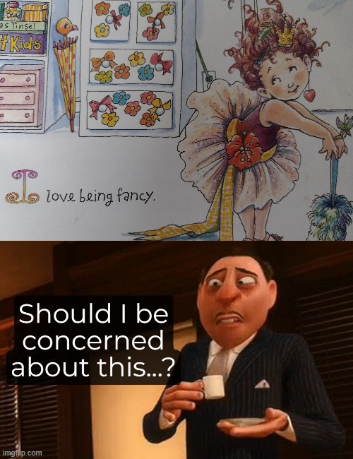 Fancy Nancy | image tagged in should i be concerned about this,fancy nancy | made w/ Imgflip meme maker