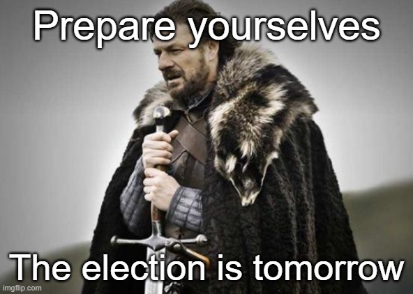 There gonna cheat. USA is doomed | Prepare yourselves; The election is tomorrow | image tagged in prepare yourself,memes,funny,election,politics,political meme | made w/ Imgflip meme maker