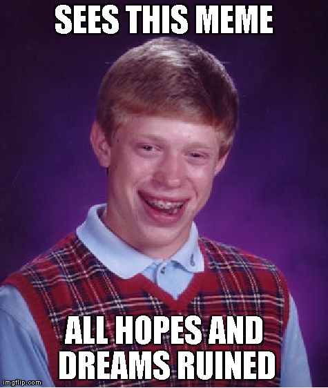 Bad Luck Brian Meme | SEES THIS MEME ALL HOPES AND DREAMS RUINED | image tagged in memes,bad luck brian | made w/ Imgflip meme maker