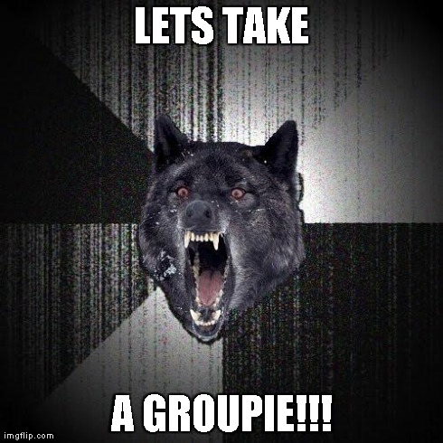 Insanity Wolf Meme | LETS TAKE A GROUPIE!!! | image tagged in memes,insanity wolf | made w/ Imgflip meme maker