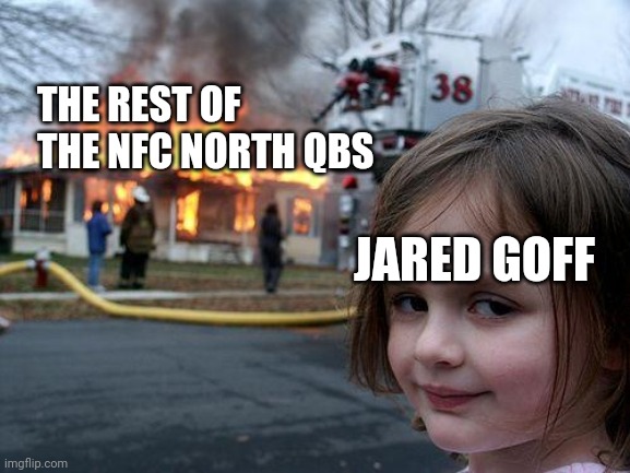 Disaster Girl Meme | THE REST OF THE NFC NORTH QBS; JARED GOFF | image tagged in memes,disaster girl | made w/ Imgflip meme maker