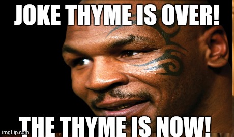 JOKE THYME IS OVER! THE THYME IS NOW! | made w/ Imgflip meme maker