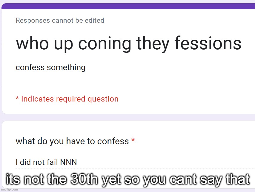 its not the 30th yet so you cant say that | made w/ Imgflip meme maker