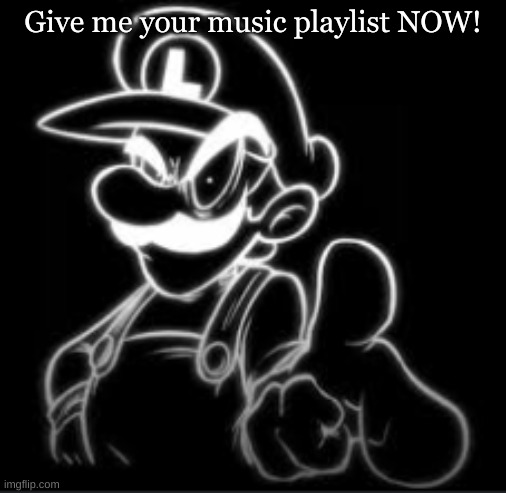 Let's see what you've been listening to... | Give me your music playlist NOW! | made w/ Imgflip meme maker