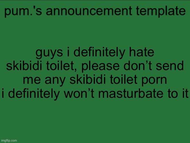 lazy ass temp | guys i definitely hate skibidi toilet, please don’t send me any skibidi toilet porn i definitely won’t masturbate to it | image tagged in lazy ass temp | made w/ Imgflip meme maker