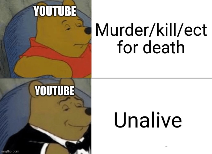 YouTube and the word "kill" | Murder/kill/ect for death; YOUTUBE; Unalive; YOUTUBE | image tagged in memes,tuxedo winnie the pooh,youtube,dark humor,dark | made w/ Imgflip meme maker