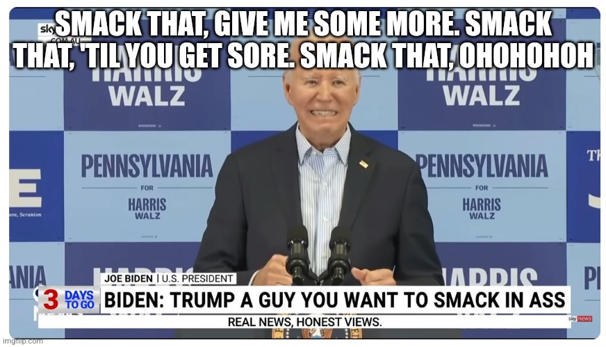 Smack that. | SMACK THAT, GIVE ME SOME MORE. SMACK THAT, 'TIL YOU GET SORE. SMACK THAT, OHOHOHOH | image tagged in funny memes | made w/ Imgflip meme maker