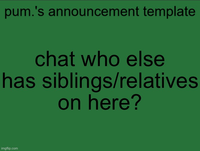 ik i got my younger brother iapetus | chat who else has siblings/relatives on here? | image tagged in lazy ass temp | made w/ Imgflip meme maker