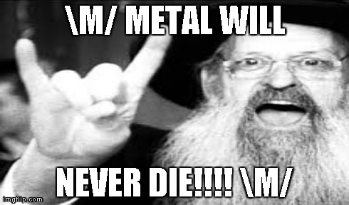 M/ METAL WILL NEVER DIE!!!! M/ | made w/ Imgflip meme maker