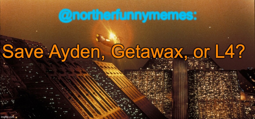 northerfunnymemes announcement template | Save Ayden, Getawax, or L4? | image tagged in northerfunnymemes announcement template,voting game s3 | made w/ Imgflip meme maker