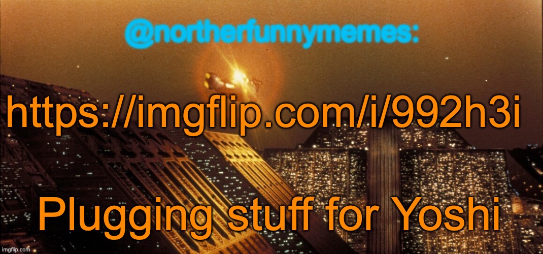 northerfunnymemes announcement template | https://imgflip.com/i/992h3i; Plugging stuff for Yoshi | image tagged in northerfunnymemes announcement template | made w/ Imgflip meme maker