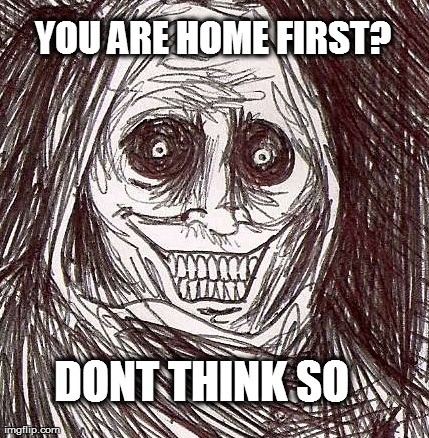 Unwanted House Guest Meme | YOU ARE HOME FIRST? DONT THINK SO | image tagged in memes,unwanted house guest | made w/ Imgflip meme maker