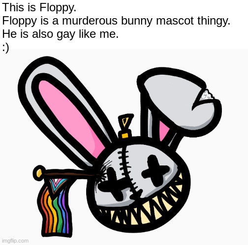 I like drawings. :) | This is Floppy.
Floppy is a murderous bunny mascot thingy.
He is also gay like me.
:) | image tagged in drawing,lgbtq,ocs | made w/ Imgflip meme maker