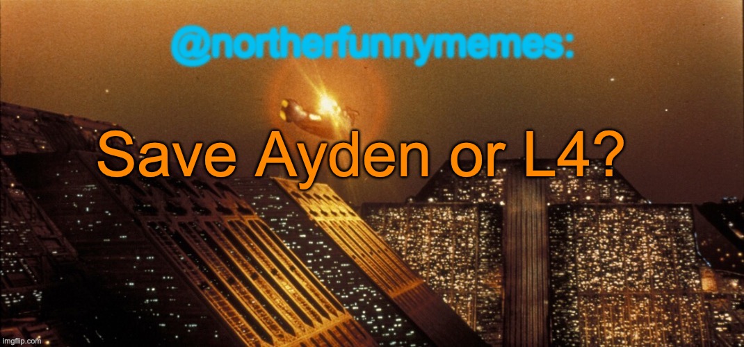 northerfunnymemes announcement template | Save Ayden or L4? | image tagged in northerfunnymemes announcement template,voting game s3 | made w/ Imgflip meme maker