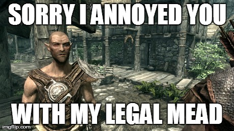 SORRY I ANNOYED YOU WITH MY LEGAL MEAD | image tagged in AdviceAnimals | made w/ Imgflip meme maker