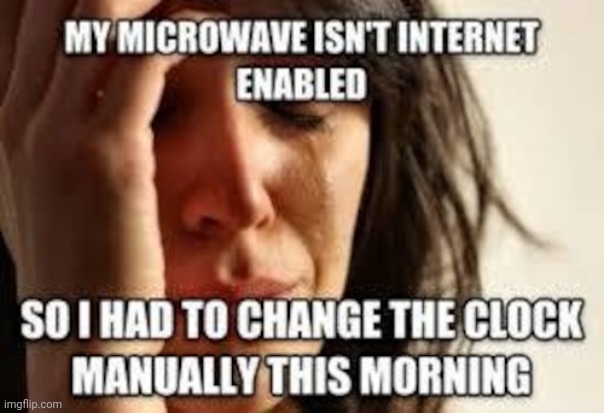 When Your Microwave is not Internet Enabled | image tagged in when your microwave is not internet enabled,daylight savings,microwave,smart,funny meme | made w/ Imgflip meme maker