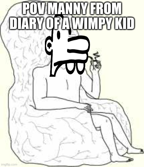 Big Brain Wojak | POV MANNY FROM DIARY OF A WIMPY KID | image tagged in big brain wojak | made w/ Imgflip meme maker