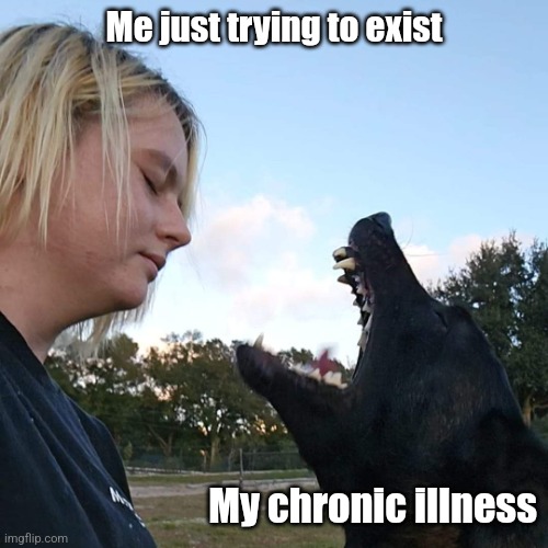 Chronic Illness | Me just trying to exist; My chronic illness | image tagged in life is rough,illness,existence,spoon,fml,tired | made w/ Imgflip meme maker