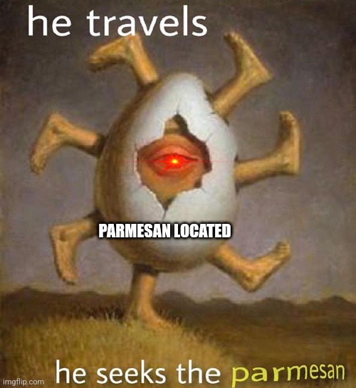 He seeks the parmesan | PARMESAN LOCATED | image tagged in he seeks the parmesan | made w/ Imgflip meme maker