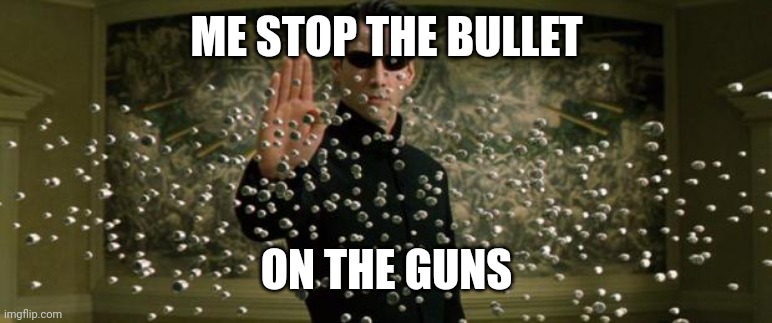 ME STOP THE BULLET ON THE GUNS | image tagged in neo bullet stop | made w/ Imgflip meme maker