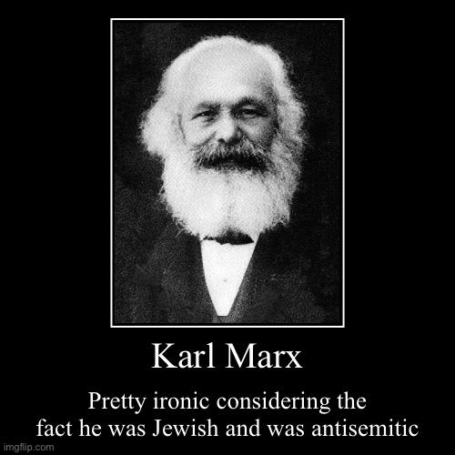 Irony | Karl Marx | Pretty ironic considering the fact he was Jewish and was antisemitic | image tagged in funny,demotivationals | made w/ Imgflip demotivational maker