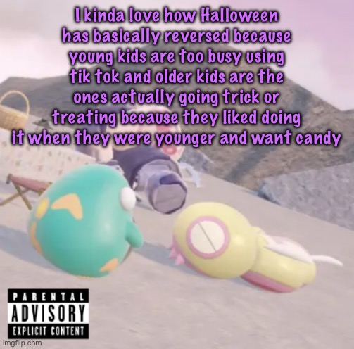 men will see this and think “hell yeah” | I kinda love how Halloween has basically reversed because young kids are too busy using tik tok and older kids are the ones actually going trick or treating because they liked doing it when they were younger and want candy | image tagged in men will see this and think hell yeah | made w/ Imgflip meme maker
