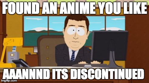 Aaaaand Its Gone Meme | FOUND AN ANIME YOU LIKE AAANNND ITS DISCONTINUED | image tagged in memes,aaaaand its gone,AdviceAnimals | made w/ Imgflip meme maker