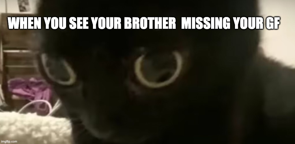 Air | WHEN YOU SEE YOUR BROTHER  MISSING YOUR GF | image tagged in funny | made w/ Imgflip meme maker