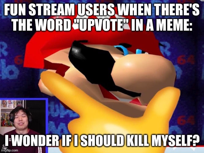 I wonder if I should kill myself? | FUN STREAM USERS WHEN THERE'S THE WORD "UPVOTE" IN A MEME: | image tagged in i wonder if i should kill myself | made w/ Imgflip meme maker