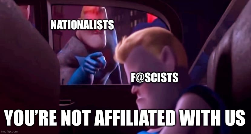 You're Not Affiliated With Me | NATIONALISTS; F@SCISTS; YOU’RE NOT AFFILIATED WITH US | image tagged in you're not affiliated with me | made w/ Imgflip meme maker