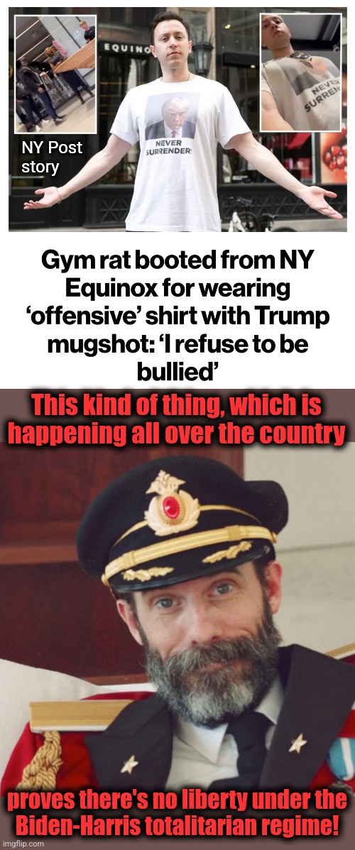 NY Post
story; This kind of thing, which is
happening all over the country; proves there's no liberty under the
Biden-Harris totalitarian regime! | image tagged in captain obvious,joe biden,kamala harris,totalitarianism,democrats,1984 | made w/ Imgflip meme maker